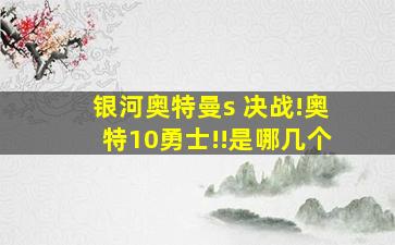 银河奥特曼s 决战!奥特10勇士!!是哪几个